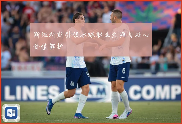 斯坦科斯引领冰球职业生涯与核心价值解析